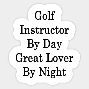 Golf Instructor By Day Great Lover By Night Sticker